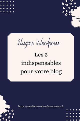 Plugins WordPress - Les 3 indispensables pour votre blog